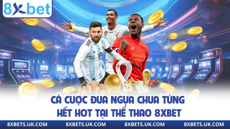 Cá cược đua ngựa chưa từng hết hot tại thể thao 8XBET