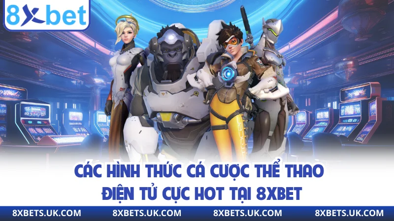 Các hình thức cá cược thể thao điện tử cực hot tại 8XBET