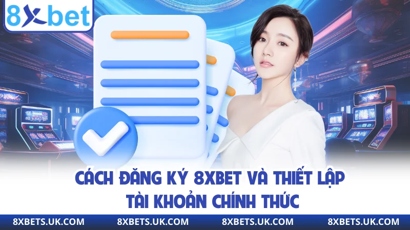 Cách đăng ký 8XBET và thiết lập tài khoản chính thức