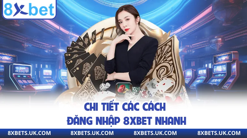 Chi tiết các cách đăng nhập 8XBET nhanh
