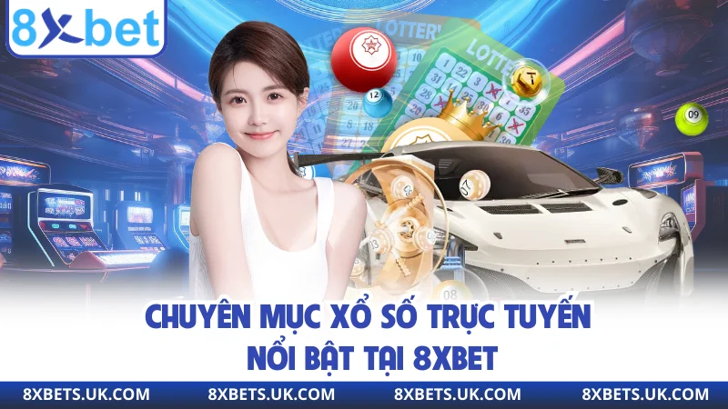 Chuyên mục xổ số trực tuyến nổi bật tại 8XBET