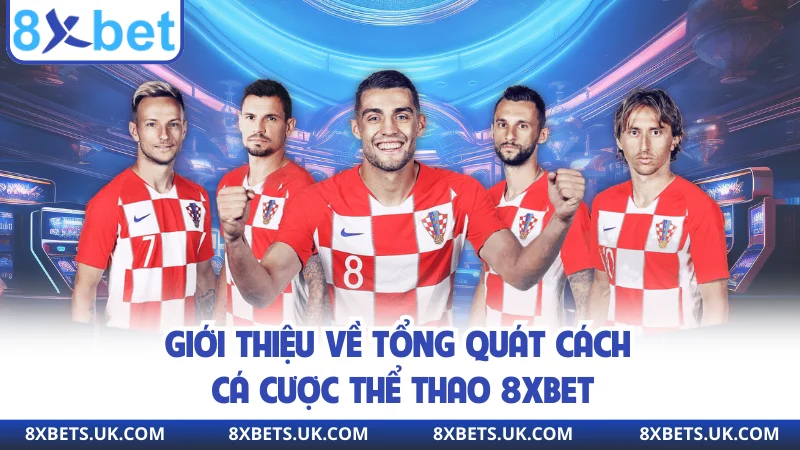 Giới thiệu về tổng quát cách cá cược thể thao 8XBET