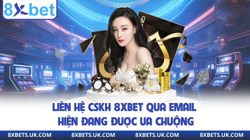 Liên hệ CSKH 8xbet qua email hiện đang được ưa chuộng