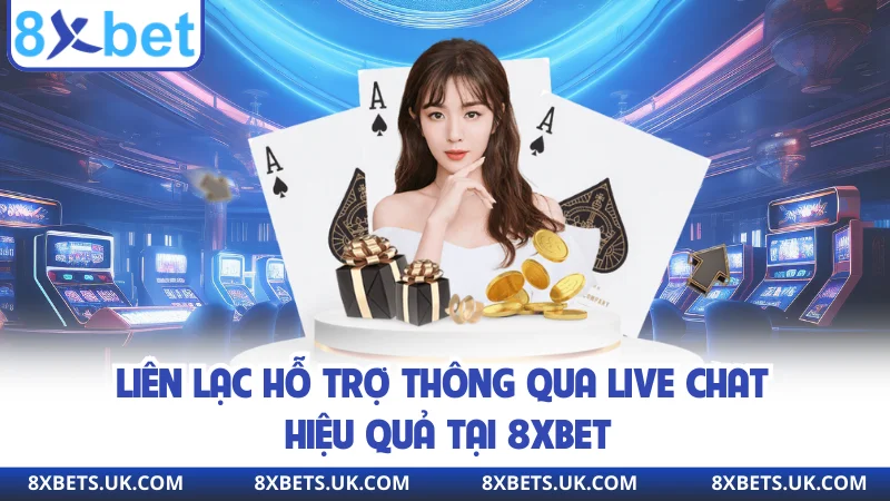 Liên lạc hỗ trợ thông qua live chat hiệu quả tại 8xbet