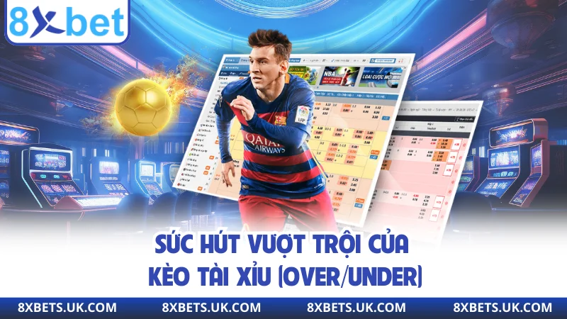Sức hút vượt trội của kèo tài xỉu (Over/Under)