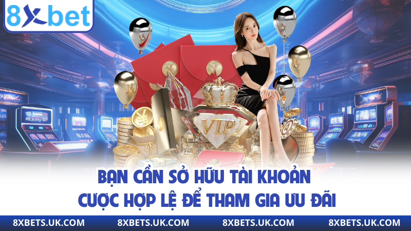 Bạn cần sở hữu tài khoản cược hợp lệ để tham gia ưu đãi