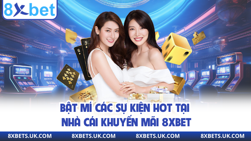 Bật mí các sự kiện hot tại nhà cái khuyến mãi 8XBET