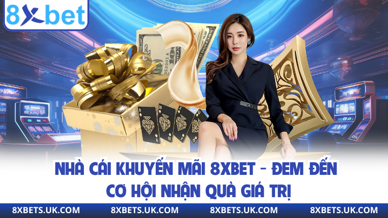 Nhà Cái Khuyến Mãi 8XBET - Đem Đến Cơ Hội Nhận Quà Giá Trị