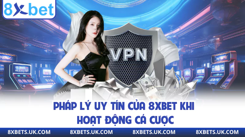 Pháp lý uy tín của 8XBET khi hoạt động cá cược