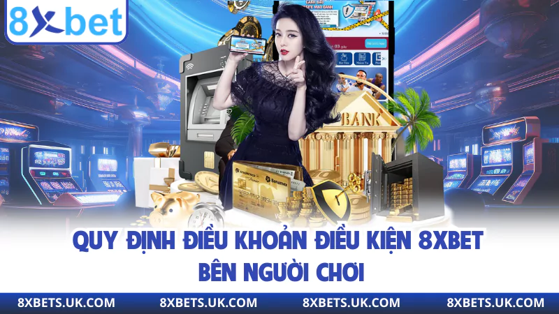 Quy định điều khoản điều kiện 8XBET bên người chơi