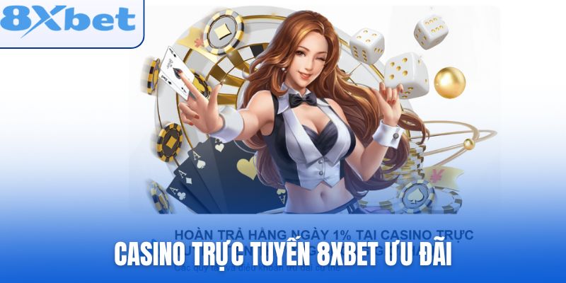 Casino trực tuyến 8xbet luôn có những ưu đãi độc quyền