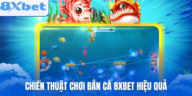Chiến thuật chơi bắn cá 8xbet hiệu quả