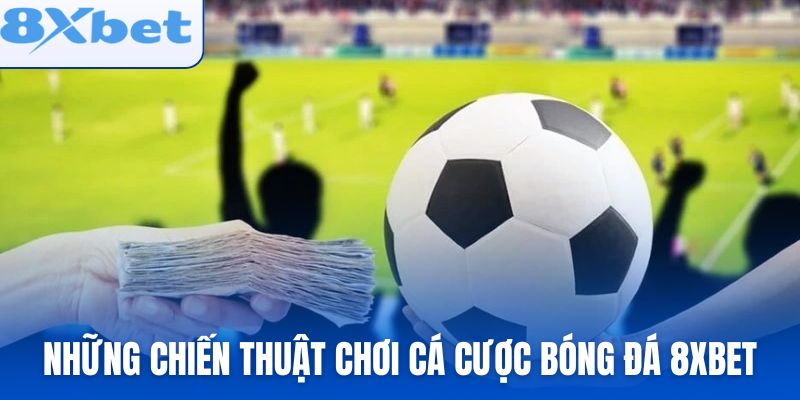 Những chiến thuật chơi cá cược bóng đá 8xbet hiệu quả