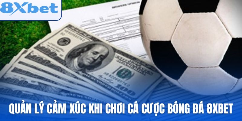 Cần quản lý cảm xúc khi chơi cá cược bóng đá 8xbet