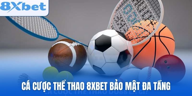 Cá cược thể thao 8xbet có công nghệ bảo mật đa tầng