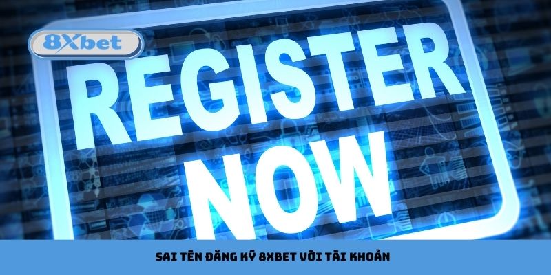 Sai tên đăng ký 8xbet với tài khoản ngân hàng