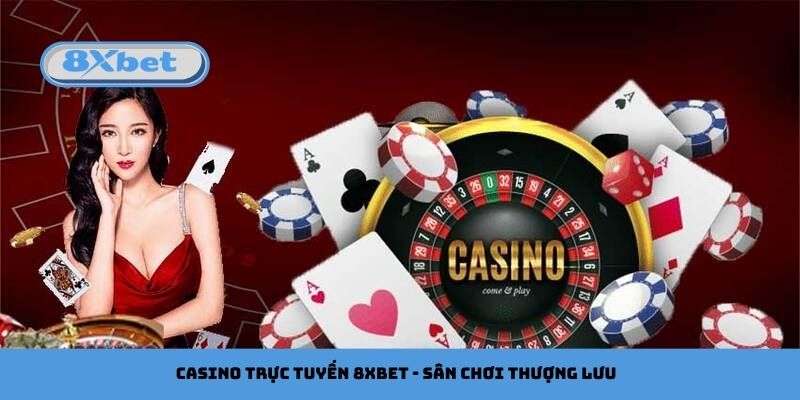 Casino trực tuyến 8xbet - sân chơi thượng lưu