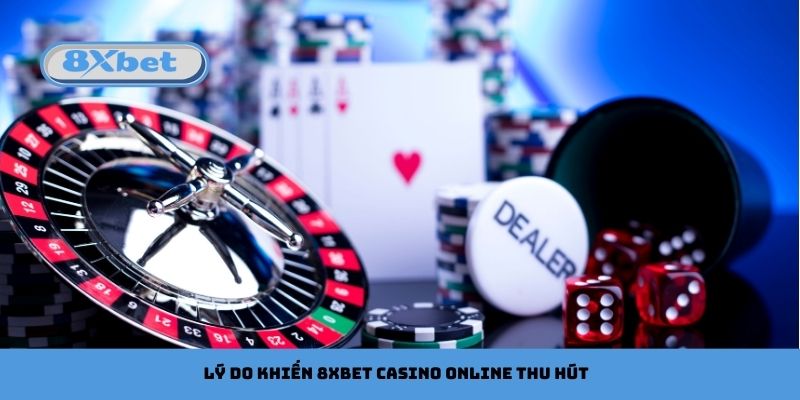 Lý do khiến 8xbet Casino Online thu hút