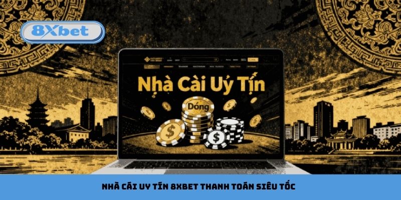 Nhà cái uy tín 8xbet sở hữu hệ thống thanh toán siêu tốc