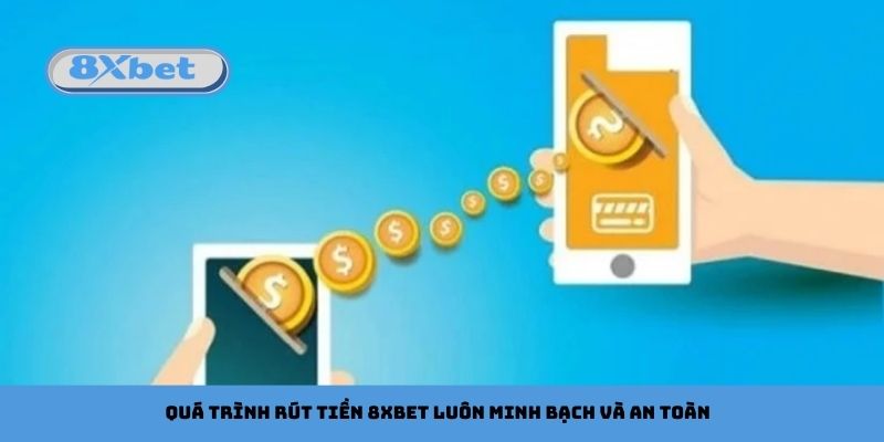 Quá trình rút tiền 8xbet luôn minh bạch và an toàn