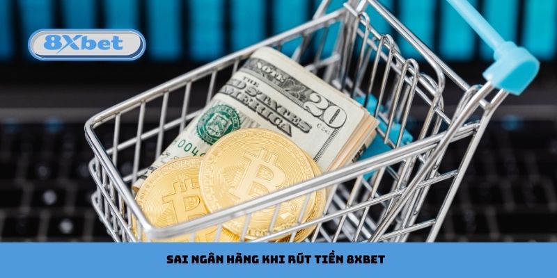 Sai thông tin ngân hàng khi rút tiền 8xbet