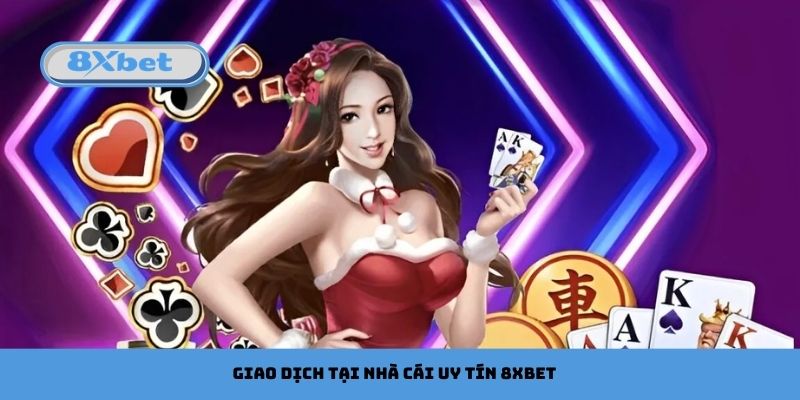 Giao dịch tại nhà cái uy tín 8xbet luôn được đánh giá cao