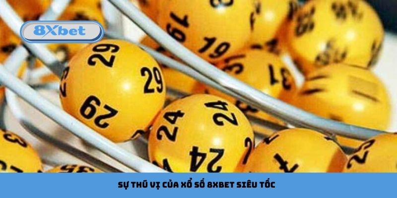Sự thú vị của xổ số 8xbet siêu tốc
