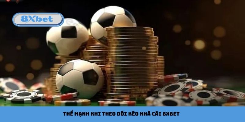 Thế mạnh khi theo dõi kèo nhà cái 8xbet