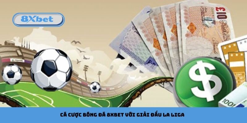 Cá cược bóng đá 8xbet với giải đấu La Liga