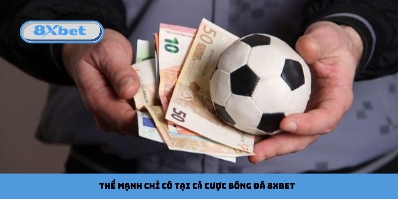 Thế mạnh chỉ có tại cá cược bóng đá 8xbet